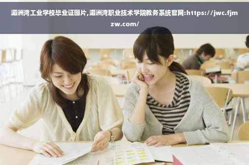 湄洲湾工业学校毕业证图片,湄洲湾职业技术学院教务系统官网:https://jwc.fjmzw.com/