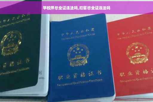 学校押毕业证违法吗,扣留毕业证违法吗