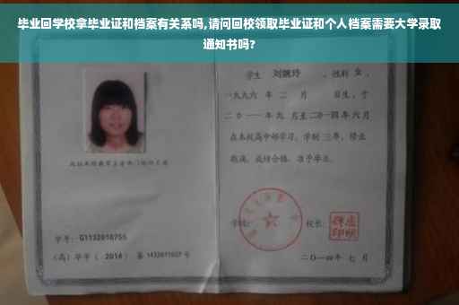 毕业回学校拿毕业证和档案有关系吗,请问回校领取毕业证和个人档案需要大学录取通知书吗?