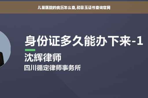 儿童医院的病历怎么查,和田玉证书查询官网