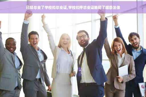 已经毕业了学校扣毕业证,学校扣押毕业证触犯了哪条法律