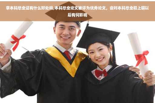 拿本科毕业证有什么好处吗,本科毕业论文被评为优秀论文，会对本科毕业和上研以后有何影响