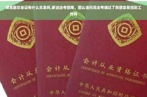 就业跟毕业证有什么关系吗,都说法考很难，那么请问是法考通过了就很容易找到工作吗