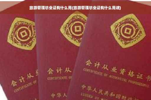 旅游管理毕业证有什么用(旅游管理毕业证有什么用途)