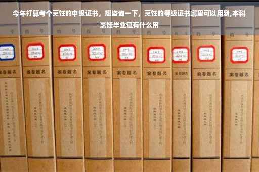 今年打算考个烹饪的中级证书，想咨询一下，烹饪的等级证书哪里可以用到,本科烹饪毕业证有什么用