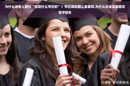 为什么总有人要问“你是什么学历的”？学历真的那么重要吗,为什么毕业证表面没有学校名