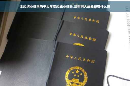 本科结业证相当于大学专科毕业证吗,拿到别人毕业证有什么用
