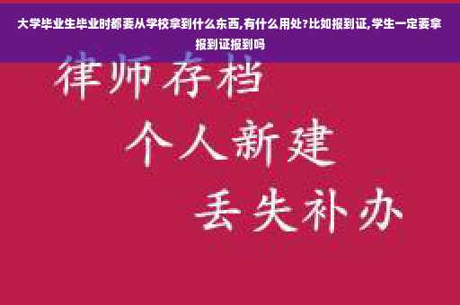 大学毕业生毕业时都要从学校拿到什么东西,有什么用处?比如报到证,学生一定要拿报到证报到吗