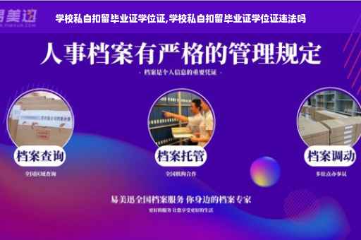 学校私自扣留毕业证学位证,学校私自扣留毕业证学位证违法吗