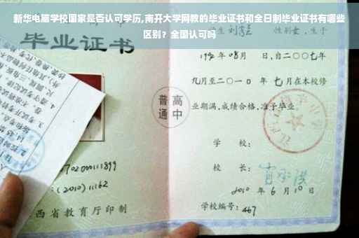 新华电脑学校国家是否认可学历,南开大学网教的毕业证书和全日制毕业证书有哪些区别？全国认可吗