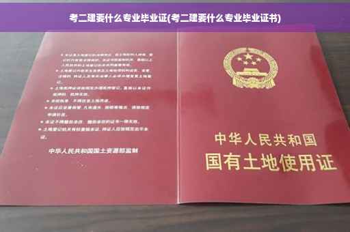 考二建要什么专业毕业证(考二建要什么专业毕业证书)