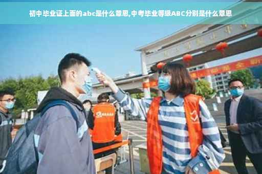 初中毕业证上面的abc是什么意思,中考毕业等级ABC分别是什么意思