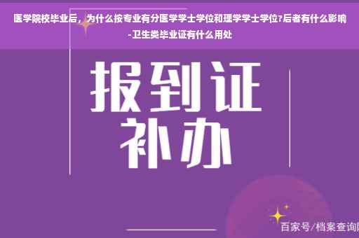 医学院校毕业后，为什么按专业有分医学学士学位和理学学士学位?后者有什么影响-卫生类毕业证有什么用处