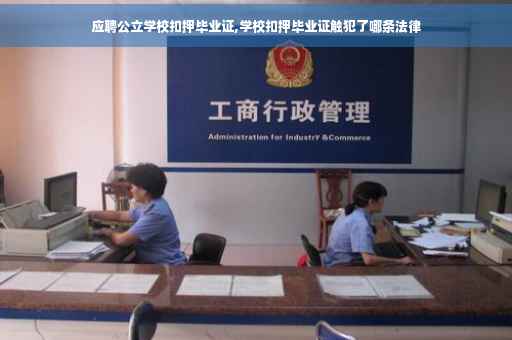 应聘公立学校扣押毕业证,学校扣押毕业证触犯了哪条法律