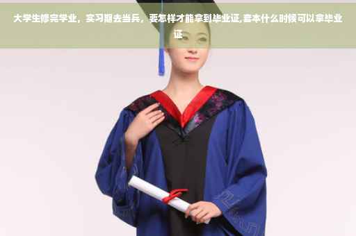 大学生修完学业，实习期去当兵，要怎样才能拿到毕业证,套本什么时候可以拿毕业证