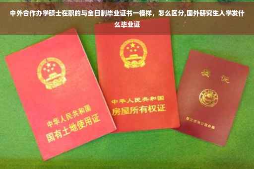中外合作办学硕士在职的与全日制毕业证书一模样，怎么区分,国外研究生入学发什么毕业证