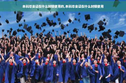 本科毕业证在什么时候使用的,本科毕业证在什么时候使用