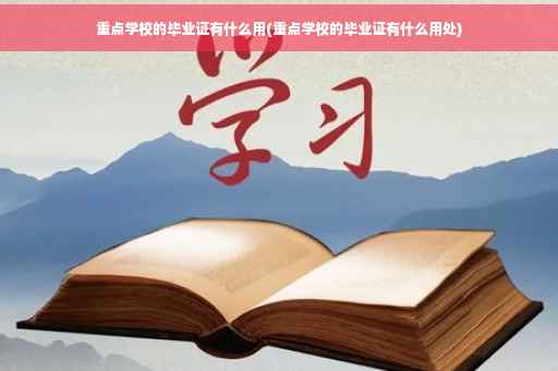 重点学校的毕业证有什么用(重点学校的毕业证有什么用处)