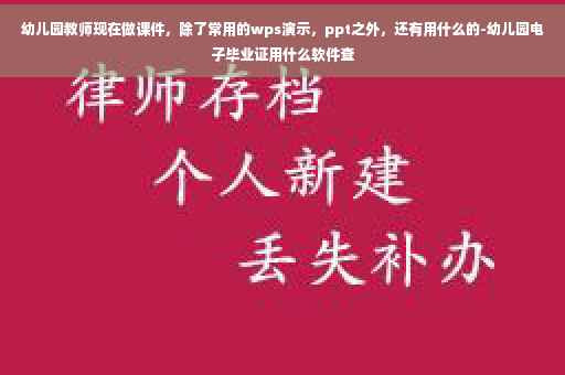 幼儿园教师现在做课件，除了常用的wps演示，ppt之外，还有用什么的-幼儿园电子毕业证用什么软件查