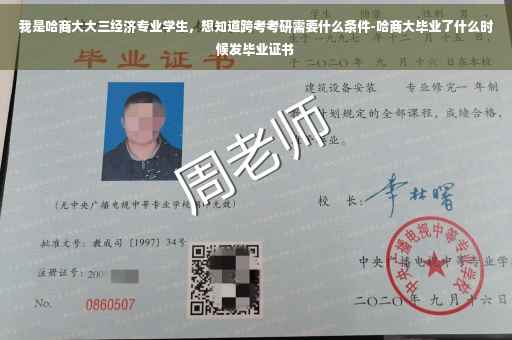 我是哈商大大三经济专业学生，想知道跨考考研需要什么条件-哈商大毕业了什么时候发毕业证书