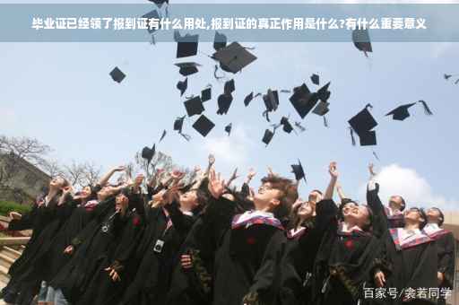 毕业证已经领了报到证有什么用处,报到证的真正作用是什么?有什么重要意义