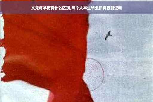 文凭与学历有什么区别,每个大学生毕业都有报到证吗