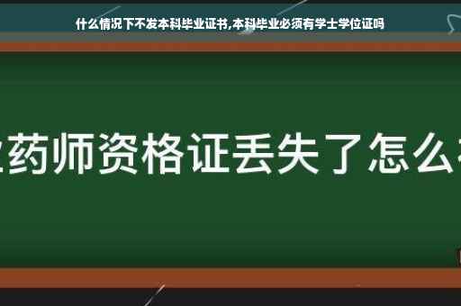 什么情况下不发本科毕业证书,本科毕业必须有学士学位证吗