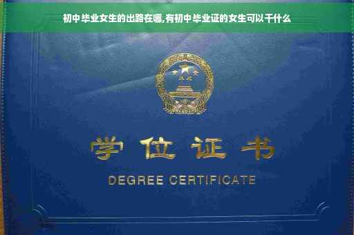 初中毕业女生的出路在哪,有初中毕业证的女生可以干什么