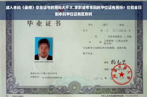 成人本科（函授）毕业证书的用处大不大,拿到成考本科的学位证有用吗？它和全日制本科学位证有区别吗