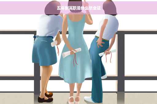 五年制高职是什么毕业证