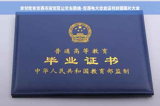 求甘肃省定西市安定区公交车路线-定西电大毕业证书封面图片大全