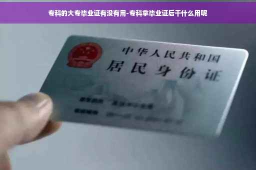 专科的大专毕业证有没有用-专科拿毕业证后干什么用呢