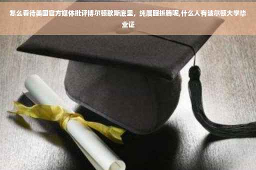 怎么看待美国官方媒体批评博尔顿歇斯底里，纯属瞎折腾呢,什么人有波尔顿大学毕业证