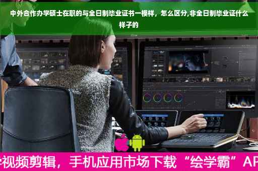 中外合作办学硕士在职的与全日制毕业证书一模样，怎么区分,非全日制毕业证什么样子的