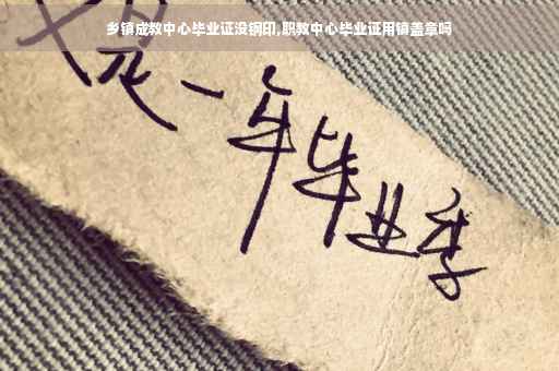 乡镇成教中心毕业证没钢印,职教中心毕业证用镇盖章吗