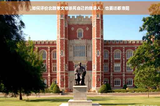 ,如何评价北魏孝文帝杀死自己的继承人，也要迁都洛阳