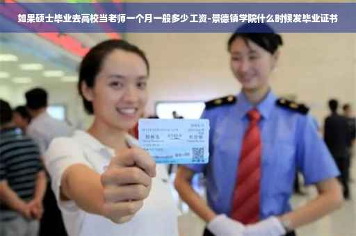 如果硕士毕业去高校当老师一个月一般多少工资-景德镇学院什么时候发毕业证书