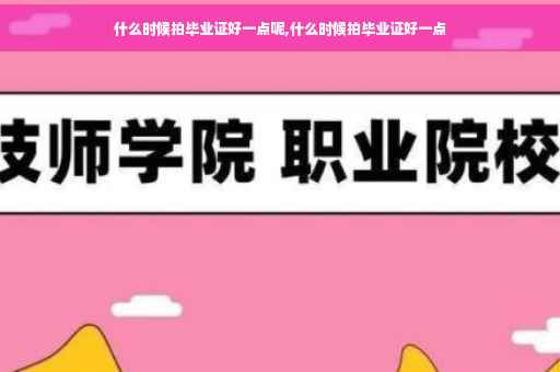 什么时候拍毕业证好一点呢,什么时候拍毕业证好一点