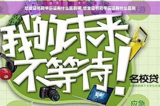 毕业证书和学历证有什么区别呢,毕业证书和学历证有什么区别