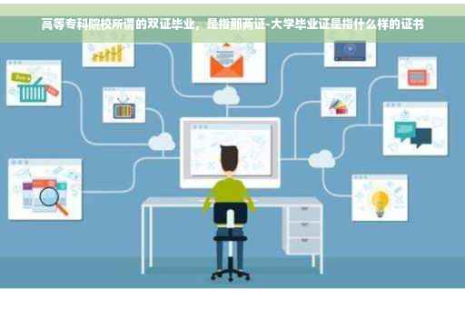 高等专科院校所谓的双证毕业，是指那两证-大学毕业证是指什么样的证书
