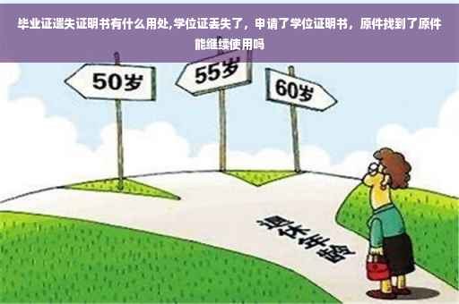 毕业证遗失证明书有什么用处,学位证丢失了，申请了学位证明书，原件找到了原件能继续使用吗