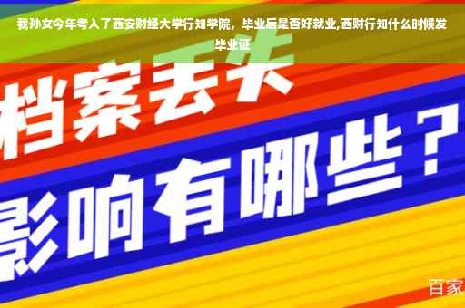 我孙女今年考入了西安财经大学行知学院，毕业后是否好就业,西财行知什么时候发毕业证