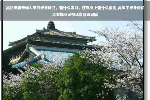 高职类和普通大学的毕业证书，有什么差别，在就业上有什么限制,高级工毕业证和大专毕业证相比有哪些异同