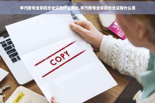 学汽修专业拿到毕业证有什么用处,学汽修专业拿到毕业证有什么用