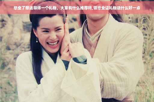 毕业了想送导师一个礼物，大家有什么推荐吗,领毕业证礼物送什么好一点