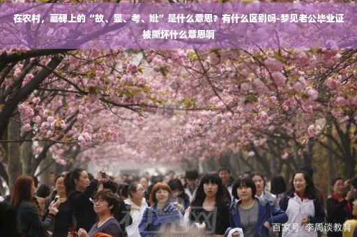 在农村，墓碑上的“故、显、考、妣”是什么意思？有什么区别吗-梦见老公毕业证被撕坏什么意思啊