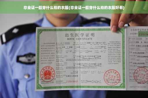 毕业证一般穿什么拍的衣服(毕业证一般穿什么拍的衣服好看)