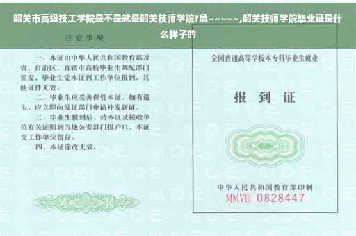 韶关市高级技工学院是不是就是韶关技师学院?急~~~~~,韶关技师学院毕业证是什么样子的