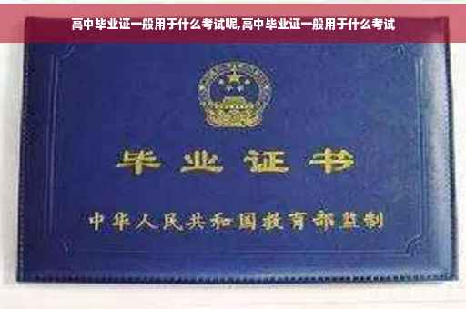 高中毕业证一般用于什么考试呢,高中毕业证一般用于什么考试