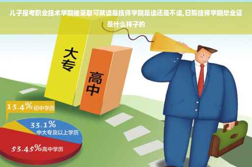 儿子报考职业技术学院被录取可就读是技师学院是读还是不读,日照技师学院毕业证是什么样子的